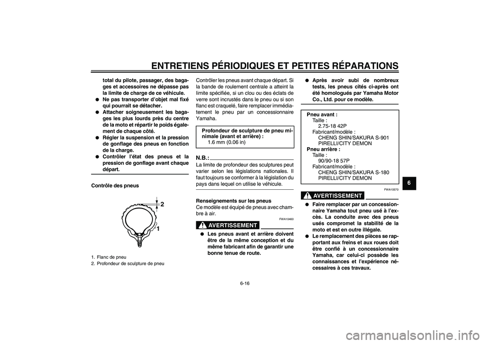 YAMAHA YBR125 2005  Notices Demploi (in French) ENTRETIENS PÉRIODIQUES ET PETITES RÉPARATIONS
6-16
6
total du pilote, passager, des baga-
ges et accessoires ne dépasse pas
la limite de charge de ce véhicule.

Ne pas transporter d’objet mal f