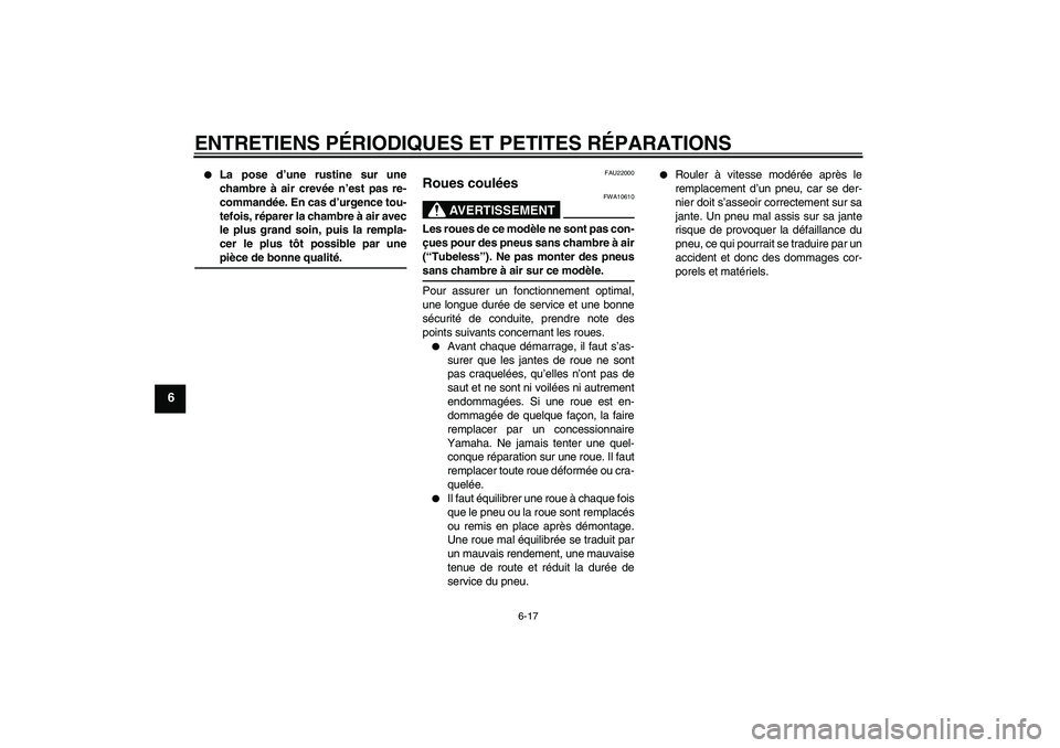 YAMAHA YBR125 2005  Notices Demploi (in French) ENTRETIENS PÉRIODIQUES ET PETITES RÉPARATIONS
6-17
6

La pose d’une rustine sur une
chambre à air crevée n’est pas re-
commandée. En cas d’urgence tou-
tefois, réparer la chambre à air a