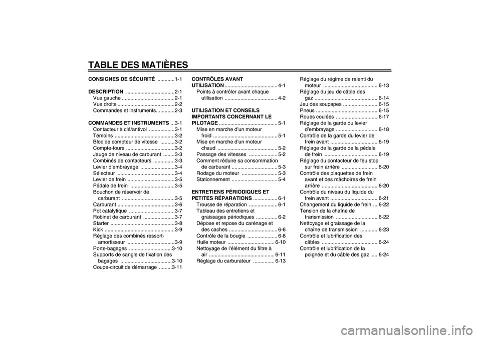 YAMAHA YBR125 2005  Notices Demploi (in French) TABLE DES MATIÈRESCONSIGNES DE SÉCURITÉ ............1-1
DESCRIPTION ..................................2-1
Vue gauche .....................................2-1
Vue droite ............................