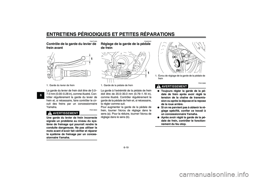 YAMAHA YBR125 2005 Notices Demploi (in French) ENTRETIENS PÉRIODIQUES ET PETITES RÉPARATIONS
6-19
6
FAUT1220
Contrôle de la garde du levier de
frein avant La garde du levier de frein doit être de 0.0–
7.0 mm (0.00–0.28 in), comme illustr YAMAHA YBR125 2005 Notices Demploi (in French) ENTRETIENS PÉRIODIQUES ET PETITES RÉPARATIONS
6-19
6
FAUT1220
Contrôle de la garde du levier de
frein avant La garde du levier de frein doit être de 0.0–
7.0 mm (0.00–0.28 in), comme illustr