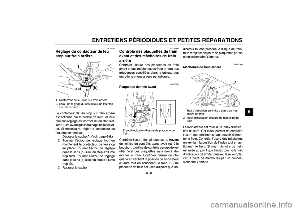 YAMAHA YBR125 2005 Notices Demploi (in French) ENTRETIENS PÉRIODIQUES ET PETITES RÉPARATIONS
6-20
6
FAU22291
Réglage du contacteur de feu
stop sur frein arrière Le contacteur de feu stop sur frein arrière
est actionné par la pédale de frei YAMAHA YBR125 2005 Notices Demploi (in French) ENTRETIENS PÉRIODIQUES ET PETITES RÉPARATIONS
6-20
6
FAU22291
Réglage du contacteur de feu
stop sur frein arrière Le contacteur de feu stop sur frein arrière
est actionné par la pédale de frei