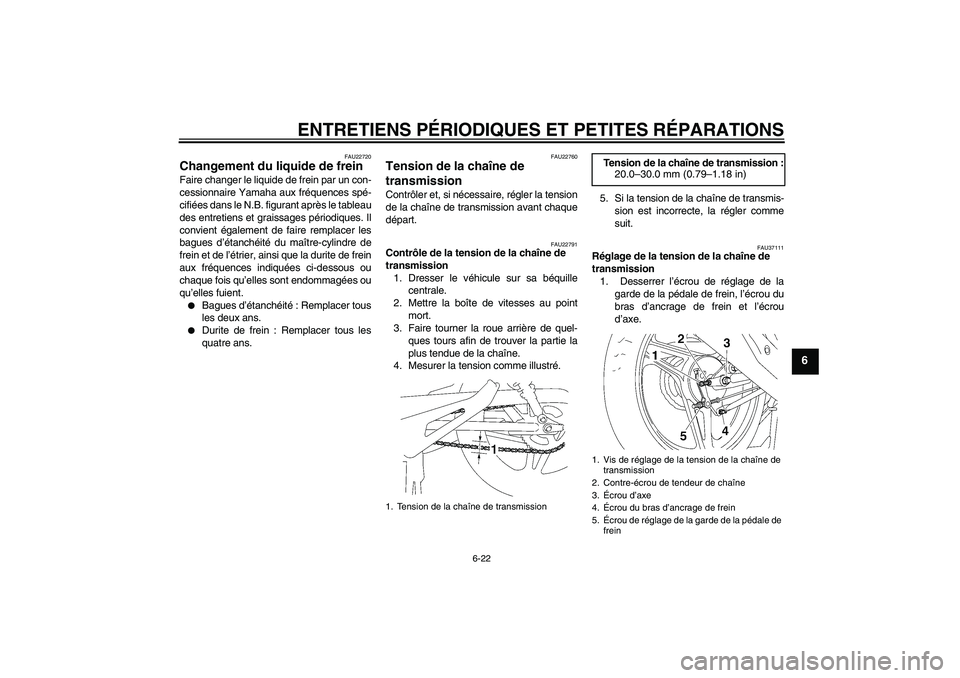 YAMAHA YBR125 2005 Notices Demploi (in French) ENTRETIENS PÉRIODIQUES ET PETITES RÉPARATIONS
6-22
6
FAU22720
Changement du liquide de frein Faire changer le liquide de frein par un con-
cessionnaire Yamaha aux fréquences spé-
cifiées dans le YAMAHA YBR125 2005 Notices Demploi (in French) ENTRETIENS PÉRIODIQUES ET PETITES RÉPARATIONS
6-22
6
FAU22720
Changement du liquide de frein Faire changer le liquide de frein par un con-
cessionnaire Yamaha aux fréquences spé-
cifiées dans le