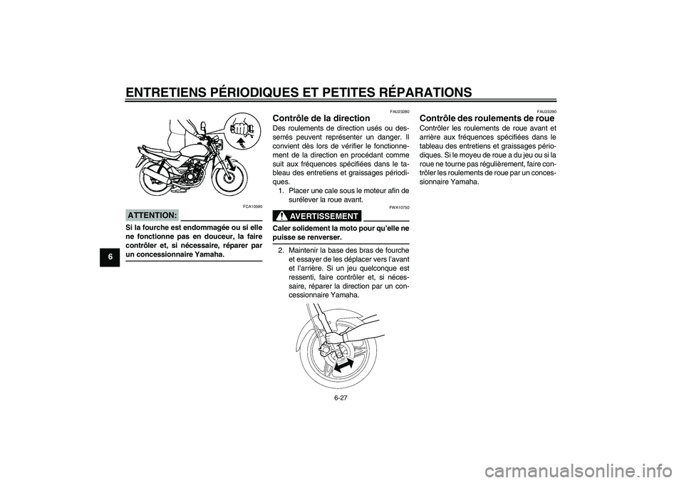 YAMAHA YBR125 2005 Notices Demploi (in French) ENTRETIENS PÉRIODIQUES ET PETITES RÉPARATIONS
6-27
6
ATTENTION:
FCA10590
Si la fourche est endommagée ou si elle
ne fonctionne pas en douceur, la faire
contrôler et, si nécessaire, réparer parun YAMAHA YBR125 2005 Notices Demploi (in French) ENTRETIENS PÉRIODIQUES ET PETITES RÉPARATIONS
6-27
6
ATTENTION:
FCA10590
Si la fourche est endommagée ou si elle
ne fonctionne pas en douceur, la faire
contrôler et, si nécessaire, réparer parun