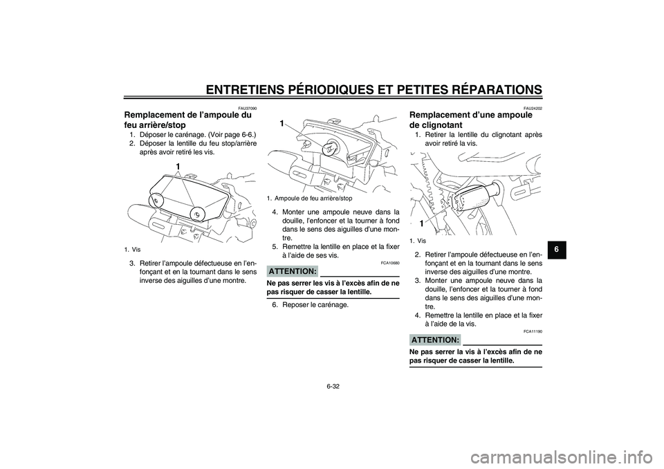 YAMAHA YBR125 2005 Notices Demploi (in French) ENTRETIENS PÉRIODIQUES ET PETITES RÉPARATIONS
6-32
6
FAU37090
Remplacement de l’ampoule du
feu arrière/stop 1. Déposer le carénage. (Voir page 6-6.)
2. Déposer la lentille du feu stop/arrièr YAMAHA YBR125 2005 Notices Demploi (in French) ENTRETIENS PÉRIODIQUES ET PETITES RÉPARATIONS
6-32
6
FAU37090
Remplacement de l’ampoule du
feu arrière/stop 1. Déposer le carénage. (Voir page 6-6.)
2. Déposer la lentille du feu stop/arrièr