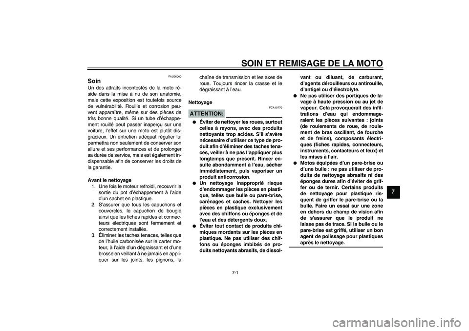 YAMAHA YBR125 2005  Notices Demploi (in French) SOIN ET REMISAGE DE LA MOTO
7-1
7
FAU26000
Soin Un des attraits incontestés de la moto ré-
side dans la mise à nu de son anatomie,
mais cette exposition est toutefois source
de vulnérabilité. Rou
