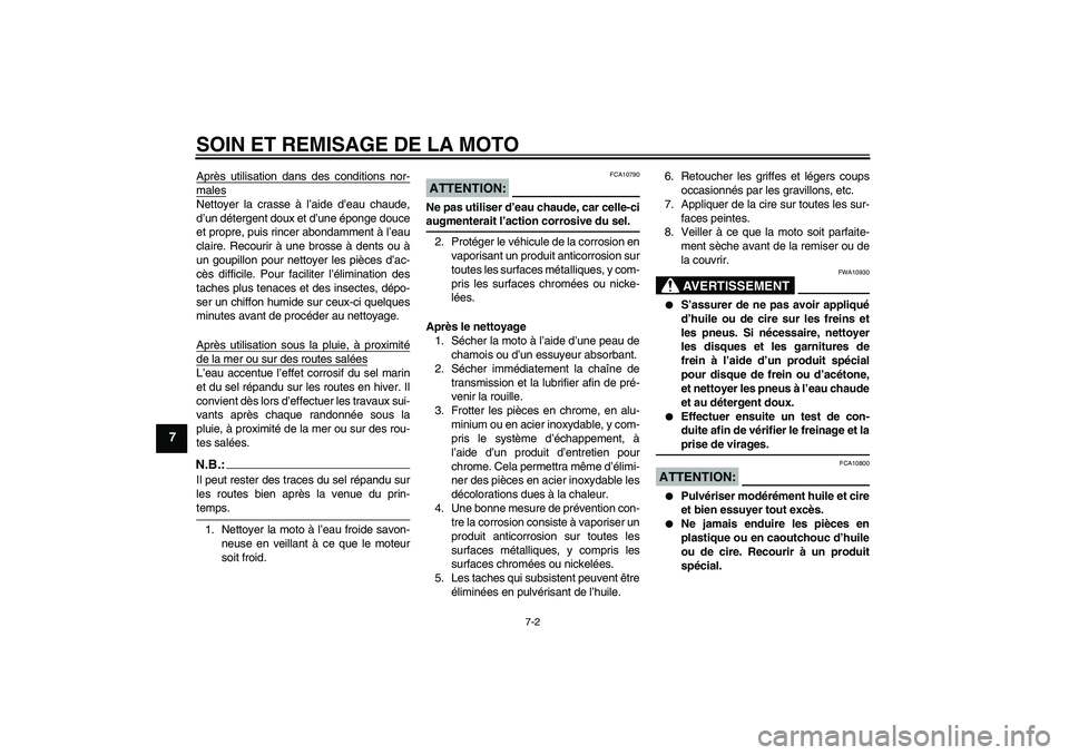 YAMAHA YBR125 2005  Notices Demploi (in French) SOIN ET REMISAGE DE LA MOTO
7-2
7
Après utilisation dans des conditions nor-malesNettoyer la crasse à l’aide d’eau chaude,
d’un détergent doux et d’une éponge douce
et propre, puis rincer 