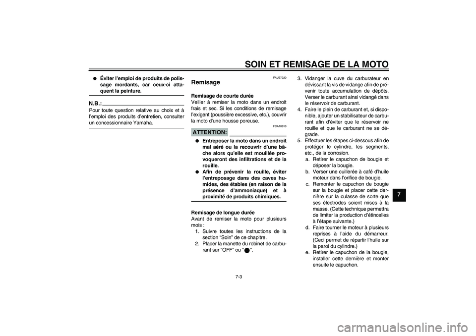 YAMAHA YBR125 2005  Notices Demploi (in French) SOIN ET REMISAGE DE LA MOTO
7-3
7

Éviter l’emploi de produits de polis-
sage mordants, car ceux-ci atta-quent la peinture.
N.B.:Pour toute question relative au choix et à
l’emploi des produits