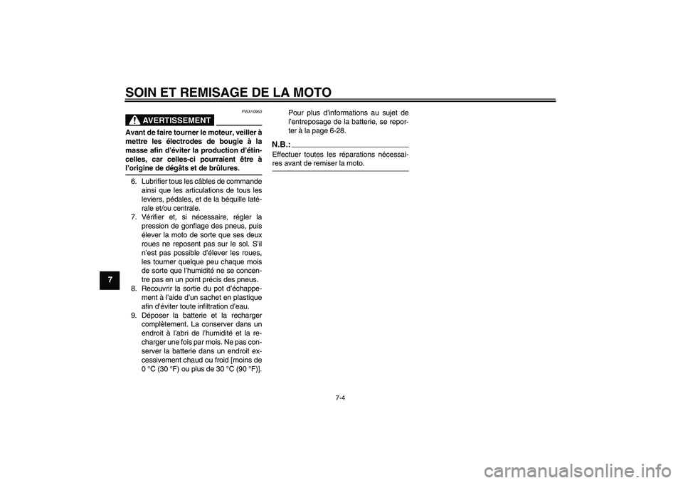 YAMAHA YBR125 2005  Notices Demploi (in French) SOIN ET REMISAGE DE LA MOTO
7-4
7
AVERTISSEMENT
FWA10950
Avant de faire tourner le moteur, veiller à
mettre les électrodes de bougie à la
masse afin d’éviter la production d’étin-
celles, car