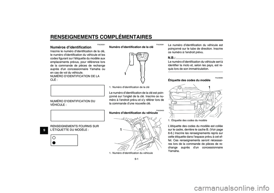 YAMAHA YBR125 2005  Notices Demploi (in French) RENSEIGNEMENTS COMPLÉMENTAIRES
9-1
9
FAU26351
Numéros d’identification Inscrire le numéro d’identification de la clé,
le numéro d’identification du véhicule et les
codes figurant sur l’