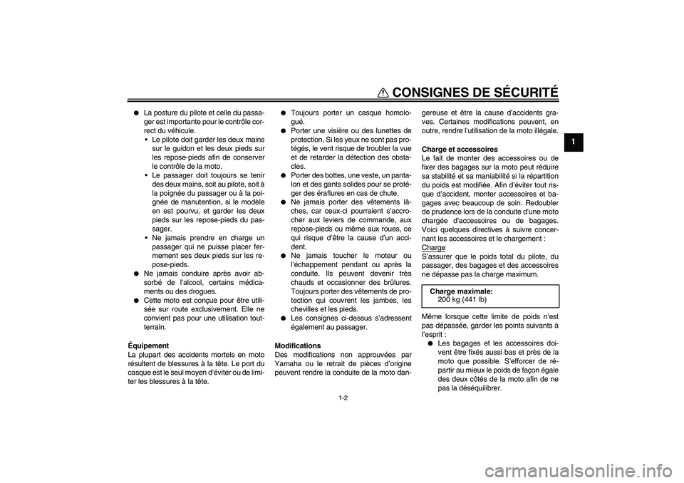 YAMAHA YBR125 2005  Notices Demploi (in French) CONSIGNES DE SÉCURITÉ
1-2
1

La posture du pilote et celle du passa-
ger est importante pour le contrôle cor-
rect du véhicule.
 Le pilote doit garder les deux mains
sur le guidon et les deux pi