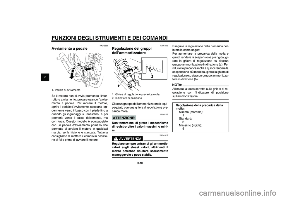 YAMAHA YBR125 2005  Manuale duso (in Italian) FUNZIONI DEGLI STRUMENTI E DEI COMANDI
3-10
3
HAU13660
Avviamento a pedale Se il motore non si avvia premendo l’inter-
ruttore avviamento, provare usando l’avvia-
mento a pedale. Per avviare il mo