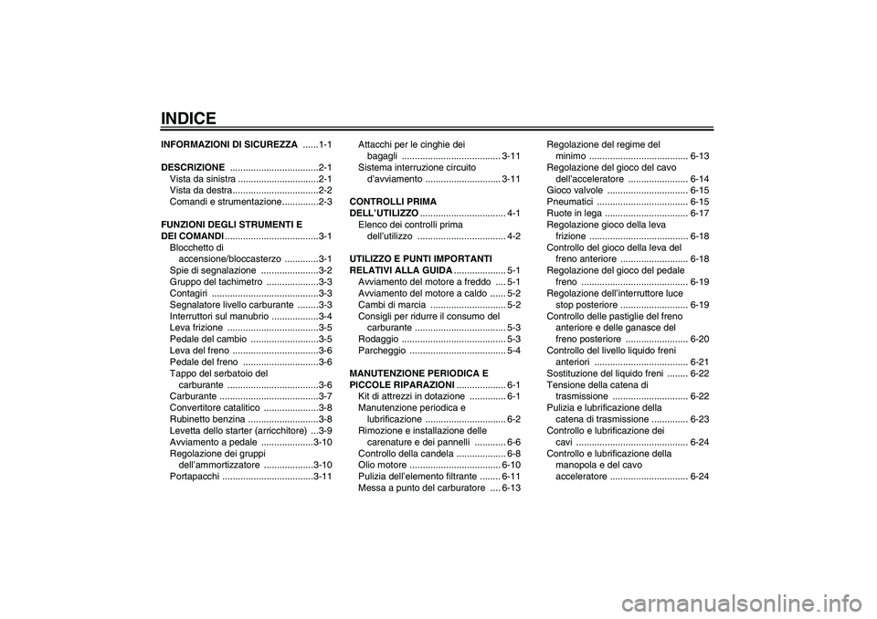 YAMAHA YBR125 2005  Manuale duso (in Italian) INDICEINFORMAZIONI DI SICUREZZA ......1-1
DESCRIZIONE ..................................2-1
Vista da sinistra ...............................2-1
Vista da destra.................................2-2
Com