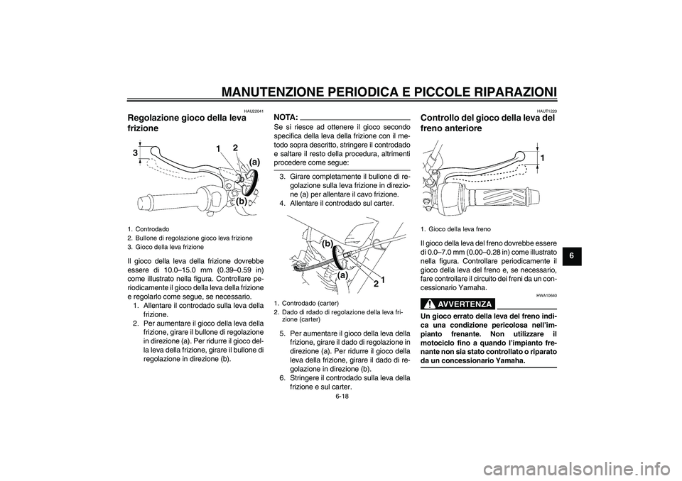 YAMAHA YBR125 2005 Manuale duso (in Italian) MANUTENZIONE PERIODICA E PICCOLE RIPARAZIONI
6-18
6
HAU22041
Regolazione gioco della leva
frizione Il gioco della leva della frizione dovrebbe
essere di 10.0–15.0 mm (0.39–0.59 in)
come illustrat YAMAHA YBR125 2005 Manuale duso (in Italian) MANUTENZIONE PERIODICA E PICCOLE RIPARAZIONI
6-18
6
HAU22041
Regolazione gioco della leva
frizione Il gioco della leva della frizione dovrebbe
essere di 10.0–15.0 mm (0.39–0.59 in)
come illustrat