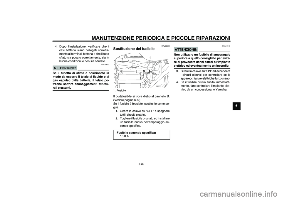 YAMAHA YBR125 2005  Manuale duso (in Italian) MANUTENZIONE PERIODICA E PICCOLE RIPARAZIONI
6-30
6
4. Dopo l’installazione, verificare che i
cavi batteria siano collegati corretta-
mente ai terminali batteria e che il tubo
sfiato sia posato corr