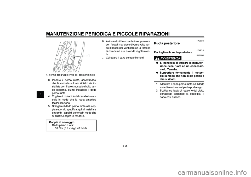 YAMAHA YBR125 2005  Manuale duso (in Italian) MANUTENZIONE PERIODICA E PICCOLE RIPARAZIONI
6-35
6
3. Inserire il perno ruota, accertandosi
che la rondella sul lato sinistro sia in-
stallata con il lato smussato rivolto ver-
so l’esterno, quindi