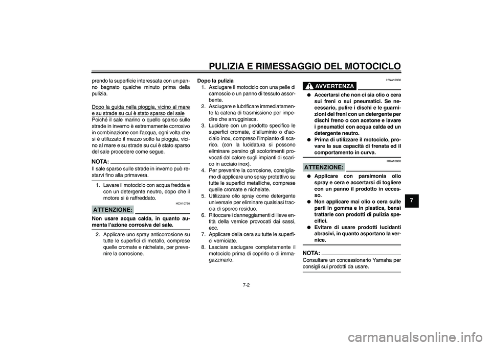 YAMAHA YBR125 2005 Manuale duso (in Italian) PULIZIA E RIMESSAGGIO DEL MOTOCICLO
7-2
7
prendo la superficie interessata con un pan-
no bagnato qualche minuto prima della
pulizia.
Dopo la guida nella pioggia, vicino al maree su strade su cui è s YAMAHA YBR125 2005 Manuale duso (in Italian) PULIZIA E RIMESSAGGIO DEL MOTOCICLO
7-2
7
prendo la superficie interessata con un pan-
no bagnato qualche minuto prima della
pulizia.
Dopo la guida nella pioggia, vicino al maree su strade su cui è s