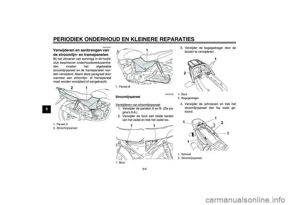 YAMAHA YBR125 2006  Instructieboekje (in Dutch) PERIODIEK ONDERHOUD EN KLEINERE REPARATIES
6-6
6
DAU18721
Verwijderen en aanbrengen van 
de stroomlijn- en framepanelen Bij het uitvoeren van sommige in dit hoofd-
stuk beschreven onderhoudswerkzaamhe
