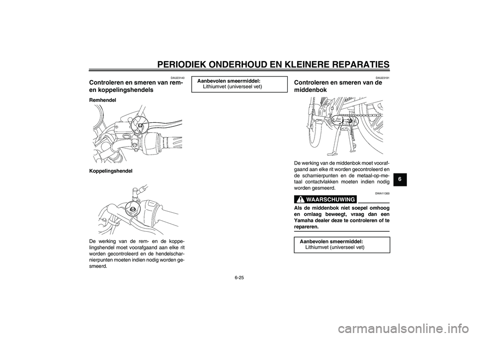 YAMAHA YBR125 2005  Instructieboekje (in Dutch) PERIODIEK ONDERHOUD EN KLEINERE REPARATIES
6-25
6
DAU23140
Controleren en smeren van rem- 
en koppelingshendels Remhendel
Koppelingshendel
De werking van de rem- en de koppe-
lingshendel moet voorafga