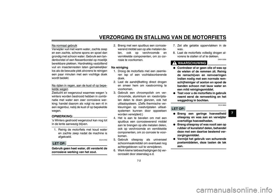 YAMAHA YBR125 2005 Instructieboekje (in Dutch) VERZORGING EN STALLING VAN DE MOTORFIETS
7-2
7
Na normaal gebruikVerwijder vuil met warm water, zachte zeep
en een zachte, schone spons en spoel dan
grondig met schoon water. Gebruik een tan-
denborst YAMAHA YBR125 2005 Instructieboekje (in Dutch) VERZORGING EN STALLING VAN DE MOTORFIETS
7-2
7
Na normaal gebruikVerwijder vuil met warm water, zachte zeep
en een zachte, schone spons en spoel dan
grondig met schoon water. Gebruik een tan-
denborst