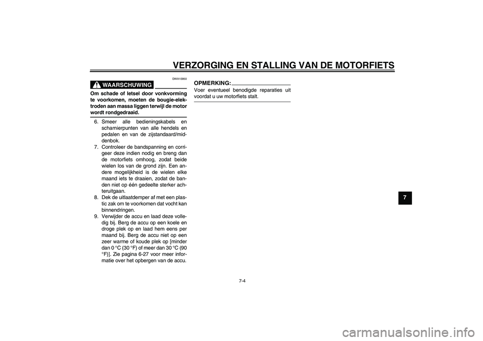 YAMAHA YBR125 2005 Instructieboekje (in Dutch) VERZORGING EN STALLING VAN DE MOTORFIETS
7-4
7
WAARSCHUWING
DWA10950
Om schade of letsel door vonkvorming
te voorkomen, moeten de bougie-elek-
troden aan massa liggen terwijl de motorwordt rondgedraai YAMAHA YBR125 2005 Instructieboekje (in Dutch) VERZORGING EN STALLING VAN DE MOTORFIETS
7-4
7
WAARSCHUWING
DWA10950
Om schade of letsel door vonkvorming
te voorkomen, moeten de bougie-elek-
troden aan massa liggen terwijl de motorwordt rondgedraai