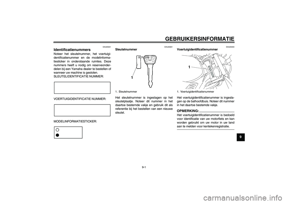 YAMAHA YBR125 2005 Instructieboekje (in Dutch) GEBRUIKERSINFORMATIE
9-1
9
DAU26351
Identificatienummers Noteer het sleutelnummer, het voertuigi-
dentificatienummer en de modelinforma-
tiesticker in onderstaande ruimtes. Deze
nummers heeft u nodig YAMAHA YBR125 2005 Instructieboekje (in Dutch) GEBRUIKERSINFORMATIE
9-1
9
DAU26351
Identificatienummers Noteer het sleutelnummer, het voertuigi-
dentificatienummer en de modelinforma-
tiesticker in onderstaande ruimtes. Deze
nummers heeft u nodig