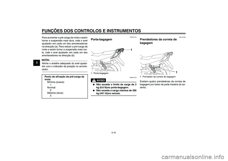 YAMAHA YBR125 2005  Manual de utilização (in Portuguese) FUNÇÕES DOS CONTROLOS E INSTRUMENTOS
3-10
3
Para aumentar a pré-carga da mola e assim
tornar a suspensão mais dura, rode o anel
ajustador em cada um dos amortecedores
na direcção (a). Para reduz