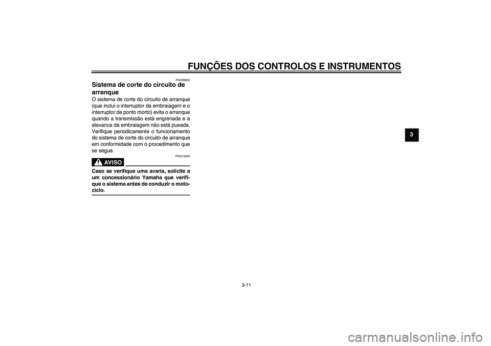 YAMAHA YBR125 2005  Manual de utilização (in Portuguese) FUNÇÕES DOS CONTROLOS E INSTRUMENTOS
3-11
3
PAU36950
Sistema de corte do circuito de 
arranque O sistema de corte do circuito de arranque
(que inclui o interruptor da embraiagem e o
interruptor de p