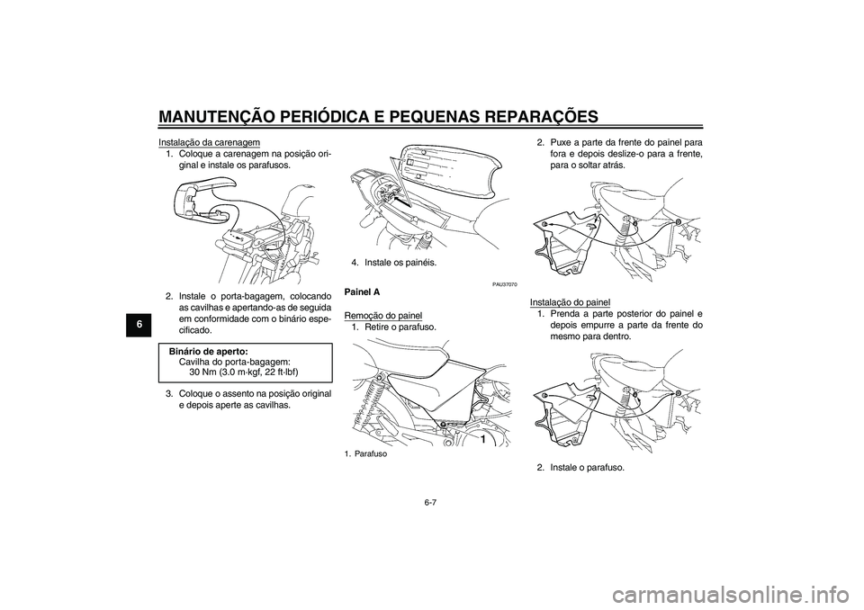 YAMAHA YBR125 2005  Manual de utilização (in Portuguese) MANUTENÇÃO PERIÓDICA E PEQUENAS REPARAÇÕES
6-7
6
Instalação da carenagem1. Coloque a carenagem na posição ori-
ginal e instale os parafusos.
2. Instale o porta-bagagem, colocando
as cavilhas 