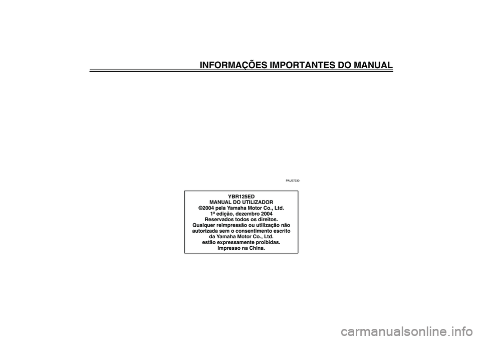 YAMAHA YBR125 2006  Manual de utilização (in Portuguese) INFORMAÇÕES IMPORTANTES DO MANUAL
PAU37230
YBR125ED
MANUAL DO UTILIZADOR
©2004 pela Yamaha Motor Co., Ltd.
1ª edição, dezembro 2004
Reservados todos os direitos.
Qualquer reimpressão ou utiliza