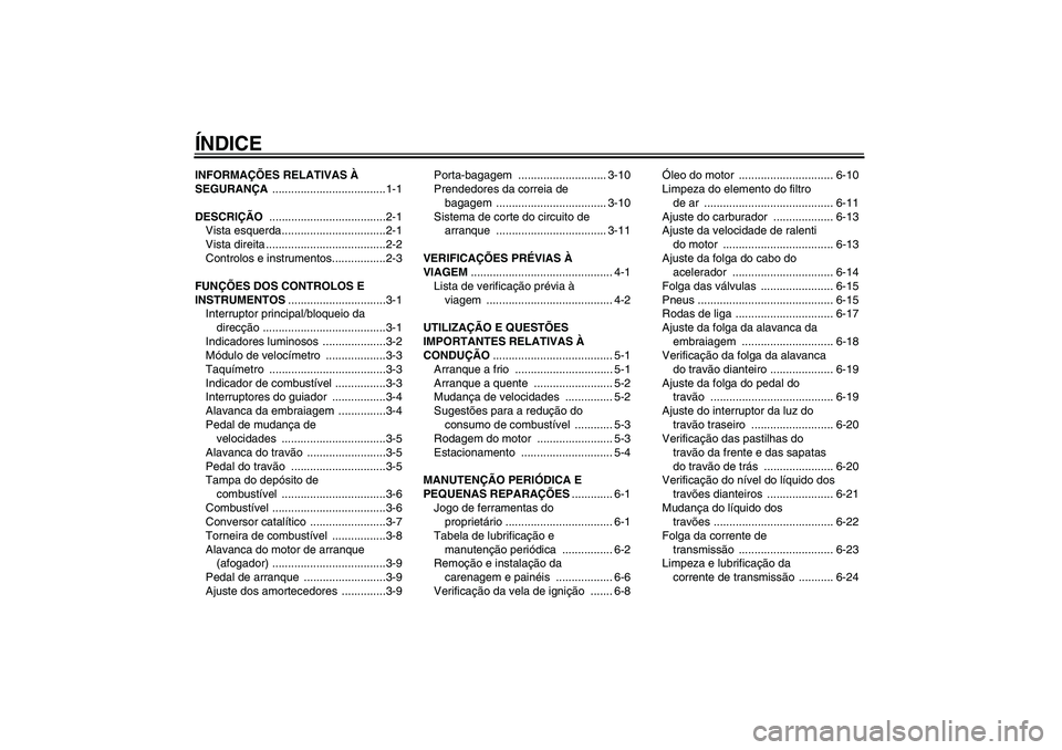 YAMAHA YBR125 2006  Manual de utilização (in Portuguese) ÍNDICEINFORMAÇÕES RELATIVAS À 
SEGURANÇA ....................................1-1
DESCRIÇÃO .....................................2-1
Vista esquerda.................................2-1
Vista dire