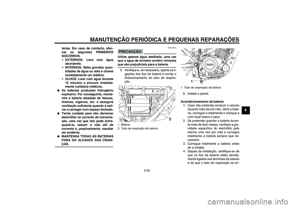YAMAHA YBR125 2005 Manual de utilização (in Portuguese) MANUTENÇÃO PERIÓDICA E PEQUENAS REPARAÇÕES
6-30
6
terias. Em caso de contacto, efec-
tue os seguintes PRIMEIROS
SOCORROS.
EXTERNOS: Lave com água
abundante.
INTERNOS: Beba grandes quan-
tidade YAMAHA YBR125 2005 Manual de utilização (in Portuguese) MANUTENÇÃO PERIÓDICA E PEQUENAS REPARAÇÕES
6-30
6
terias. Em caso de contacto, efec-
tue os seguintes PRIMEIROS
SOCORROS.
EXTERNOS: Lave com água
abundante.
INTERNOS: Beba grandes quan-
tidade