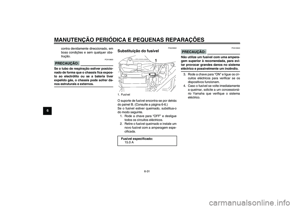 YAMAHA YBR125 2005 Manual de utilização (in Portuguese) MANUTENÇÃO PERIÓDICA E PEQUENAS REPARAÇÕES
6-31
6
contra devidamente direccionado, em
boas condições e sem qualquer obs-
trução.
PRECAUÇÃO:
PCA10600
Se o tubo de respiração estiver posici YAMAHA YBR125 2005 Manual de utilização (in Portuguese) MANUTENÇÃO PERIÓDICA E PEQUENAS REPARAÇÕES
6-31
6
contra devidamente direccionado, em
boas condições e sem qualquer obs-
trução.
PRECAUÇÃO:
PCA10600
Se o tubo de respiração estiver posici