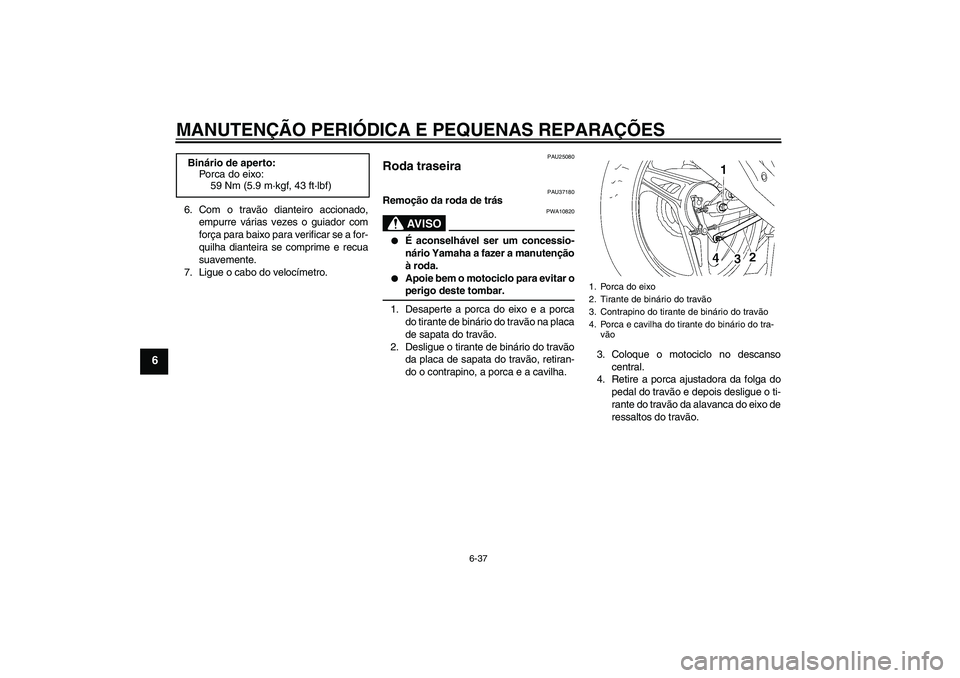 YAMAHA YBR125 2005 Manual de utilização (in Portuguese) MANUTENÇÃO PERIÓDICA E PEQUENAS REPARAÇÕES
6-37
6
6. Com o travão dianteiro accionado,
empurre várias vezes o guiador com
força para baixo para verificar se a for-
quilha dianteira se comprime YAMAHA YBR125 2005 Manual de utilização (in Portuguese) MANUTENÇÃO PERIÓDICA E PEQUENAS REPARAÇÕES
6-37
6
6. Com o travão dianteiro accionado,
empurre várias vezes o guiador com
força para baixo para verificar se a for-
quilha dianteira se comprime