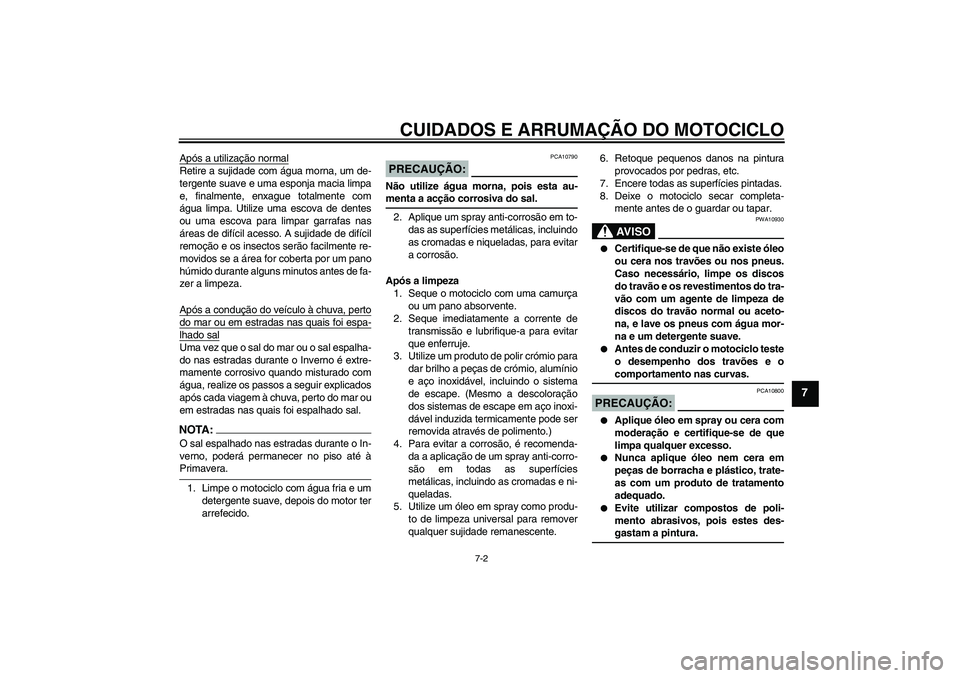 YAMAHA YBR125 2005 Manual de utilização (in Portuguese) CUIDADOS E ARRUMAÇÃO DO MOTOCICLO
7-2
7
Após a utilização normalRetire a sujidade com água morna, um de-
tergente suave e uma esponja macia limpa
e, finalmente, enxague totalmente com
água limp YAMAHA YBR125 2005 Manual de utilização (in Portuguese) CUIDADOS E ARRUMAÇÃO DO MOTOCICLO
7-2
7
Após a utilização normalRetire a sujidade com água morna, um de-
tergente suave e uma esponja macia limpa
e, finalmente, enxague totalmente com
água limp