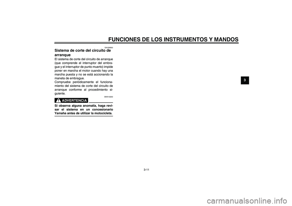 YAMAHA YBR125 2005  Manuale de Empleo (in Spanish) FUNCIONES DE LOS INSTRUMENTOS Y MANDOS
3-11
3
SAU36950
Sistema de corte del circuito de 
arranque El sistema de corte del circuito de arranque
(que comprende el interruptor del embra-
gue y el interru
