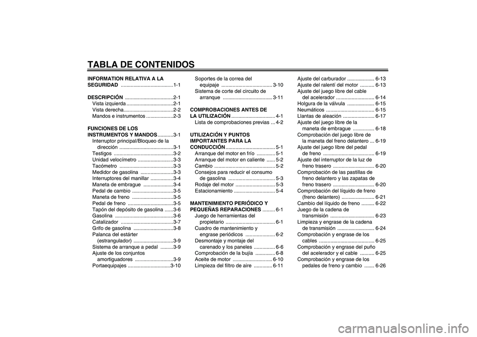 YAMAHA YBR125 2005  Manuale de Empleo (in Spanish) TABLA DE CONTENIDOSINFORMATION RELATIVA A LA 
SEGURIDAD .....................................1-1
DESCRIPCIÓN ..................................2-1
Vista izquierda .................................2-1