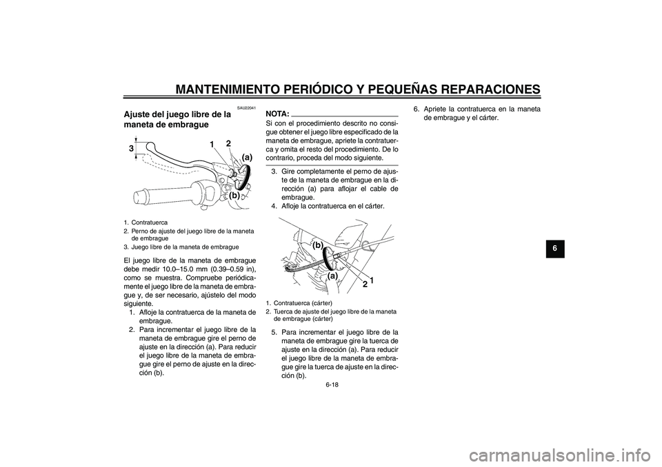 YAMAHA YBR125 2005  Manuale de Empleo (in Spanish) MANTENIMIENTO PERIÓDICO Y PEQUEÑAS REPARACIONES
6-18
6
SAU22041
Ajuste del juego libre de la 
maneta de embrague El juego libre de la maneta de embrague
debe medir 10.0–15.0 mm (0.39–0.59 in),
c