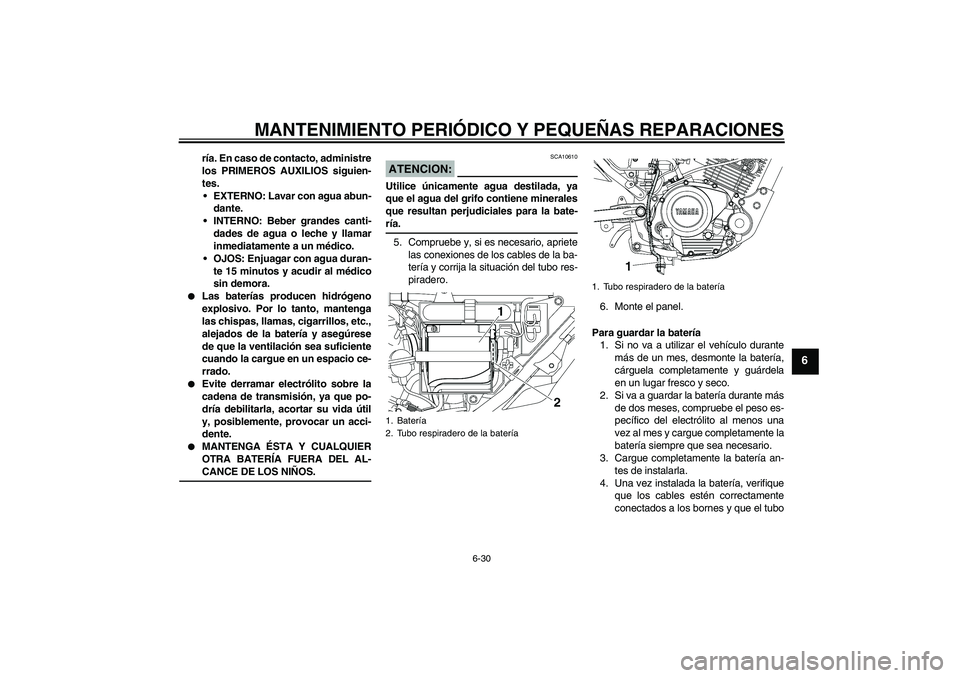 YAMAHA YBR125 2005  Manuale de Empleo (in Spanish) MANTENIMIENTO PERIÓDICO Y PEQUEÑAS REPARACIONES
6-30
6
ría. En caso de contacto, administre
los PRIMEROS AUXILIOS siguien-
tes.
EXTERNO: Lavar con agua abun-
dante.
INTERNO: Beber grandes canti-
