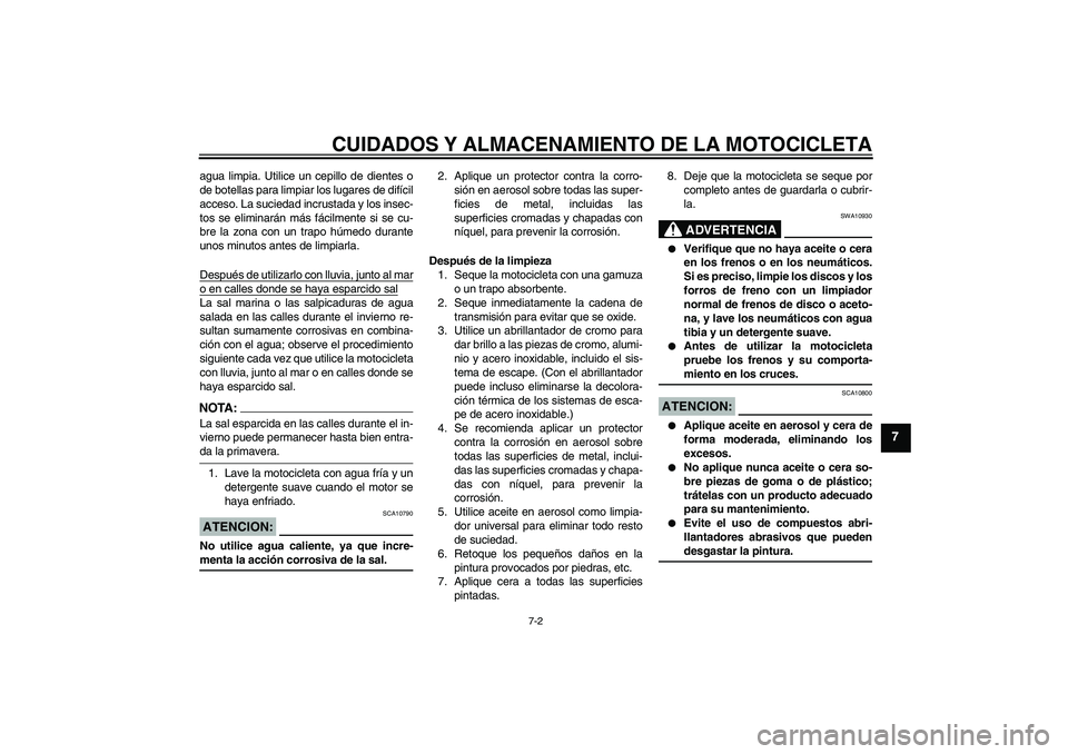 YAMAHA YBR125 2005 Manuale de Empleo (in Spanish) CUIDADOS Y ALMACENAMIENTO DE LA MOTOCICLETA
7-2
7
agua limpia. Utilice un cepillo de dientes o
de botellas para limpiar los lugares de difícil
acceso. La suciedad incrustada y los insec-
tos se elimi YAMAHA YBR125 2005 Manuale de Empleo (in Spanish) CUIDADOS Y ALMACENAMIENTO DE LA MOTOCICLETA
7-2
7
agua limpia. Utilice un cepillo de dientes o
de botellas para limpiar los lugares de difícil
acceso. La suciedad incrustada y los insec-
tos se elimi