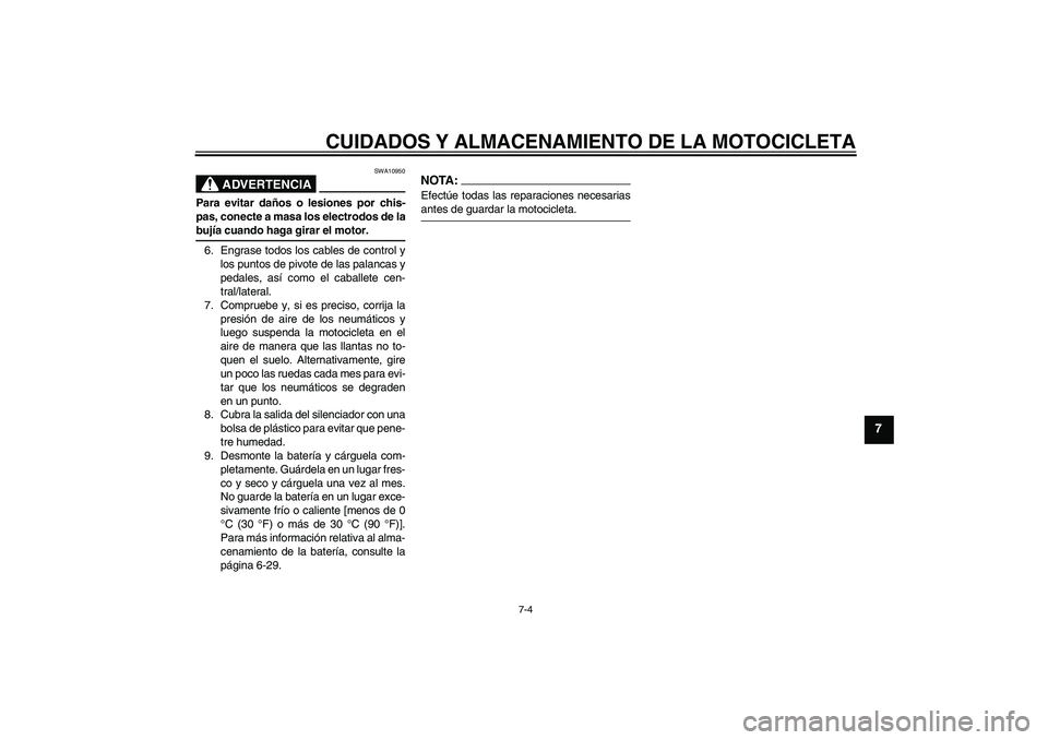 YAMAHA YBR125 2005 Manuale de Empleo (in Spanish) CUIDADOS Y ALMACENAMIENTO DE LA MOTOCICLETA
7-4
7
ADVERTENCIA
SWA10950
Para evitar daños o lesiones por chis-
pas, conecte a masa los electrodos de labujía cuando haga girar el motor.
6. Engrase tod YAMAHA YBR125 2005 Manuale de Empleo (in Spanish) CUIDADOS Y ALMACENAMIENTO DE LA MOTOCICLETA
7-4
7
ADVERTENCIA
SWA10950
Para evitar daños o lesiones por chis-
pas, conecte a masa los electrodos de labujía cuando haga girar el motor.
6. Engrase tod
