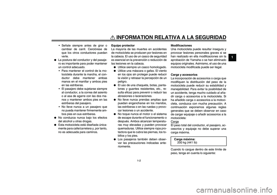 YAMAHA YBR125 2005  Manuale de Empleo (in Spanish) INFORMATION RELATIVA A LA SEGURIDAD
1-2
1
• Señale siempre antes de girar o
cambiar de carril. Cerciórese de
que los otros conductores puedan
verle.

La postura del conductor y del pasaje-
ro es 