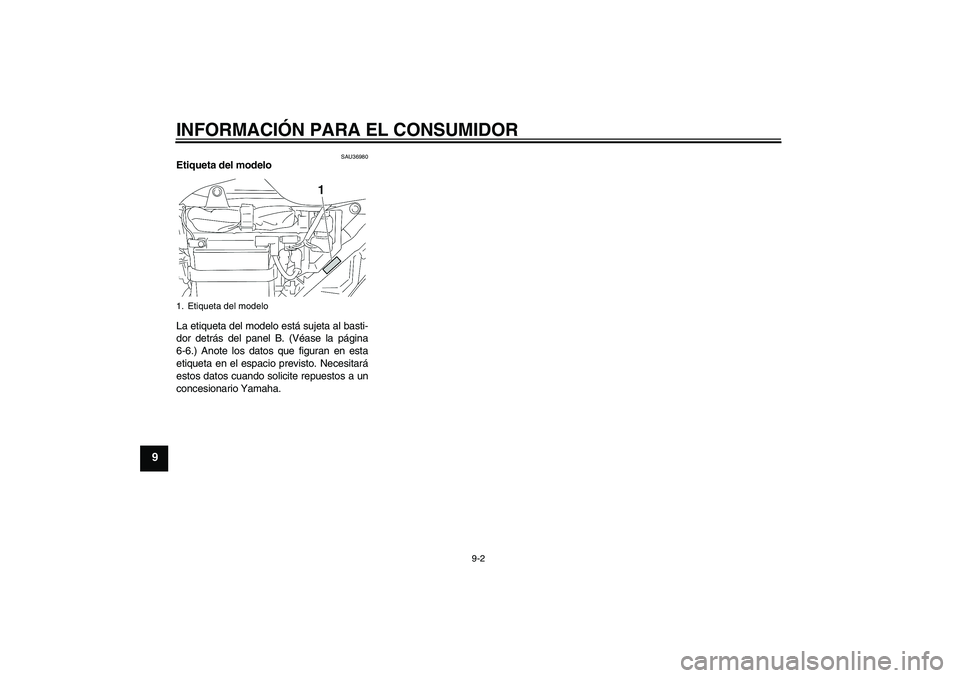 YAMAHA YBR125 2005 Manuale de Empleo (in Spanish) INFORMACIÓN PARA EL CONSUMIDOR
9-2
9
SAU36980
Etiqueta del modelo
La etiqueta del modelo está sujeta al basti-
dor detrás del panel B. (Véase la página
6-6.) Anote los datos que figuran en esta
YAMAHA YBR125 2005 Manuale de Empleo (in Spanish) INFORMACIÓN PARA EL CONSUMIDOR
9-2
9
SAU36980
Etiqueta del modelo
La etiqueta del modelo está sujeta al basti-
dor detrás del panel B. (Véase la página
6-6.) Anote los datos que figuran en esta