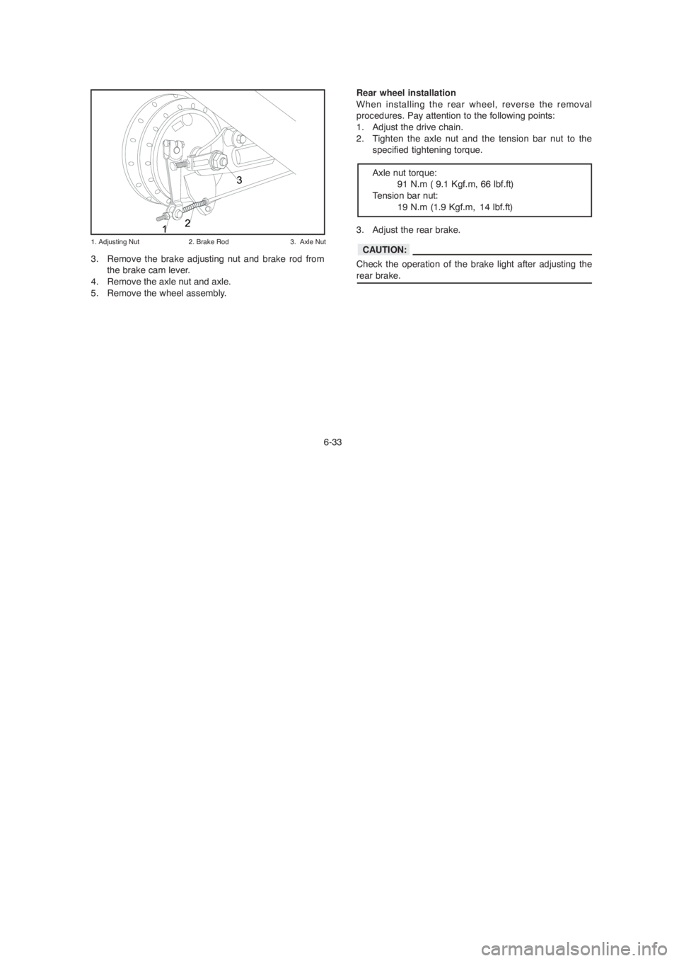 YAMAHA YBR125 2004 Manual PDF 6-33
3. Remove the brake adjusting nut and brake rod from
the brake cam lever.
4. Remove the axle nut and axle.
5. Remove the wheel assembly.
1. Adjusting Nut 2. Brake Rod 3. Axle Nut
Rear wh YAMAHA YBR125 2004 Manual PDF 6-33
3. Remove the brake adjusting nut and brake rod from
the brake cam lever.
4. Remove the axle nut and axle.
5. Remove the wheel assembly.
1. Adjusting Nut 2. Brake Rod 3. Axle Nut
Rear wh