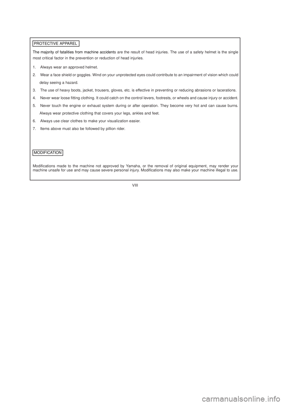 YAMAHA YBR125 2003  Owners Manual VIII
 PROTECTIVE APPAREL
The majority of fatalities from machine accidents are the result of head injuries. The use of a safety helmet is the single
most critical factor in the prevention or reduction