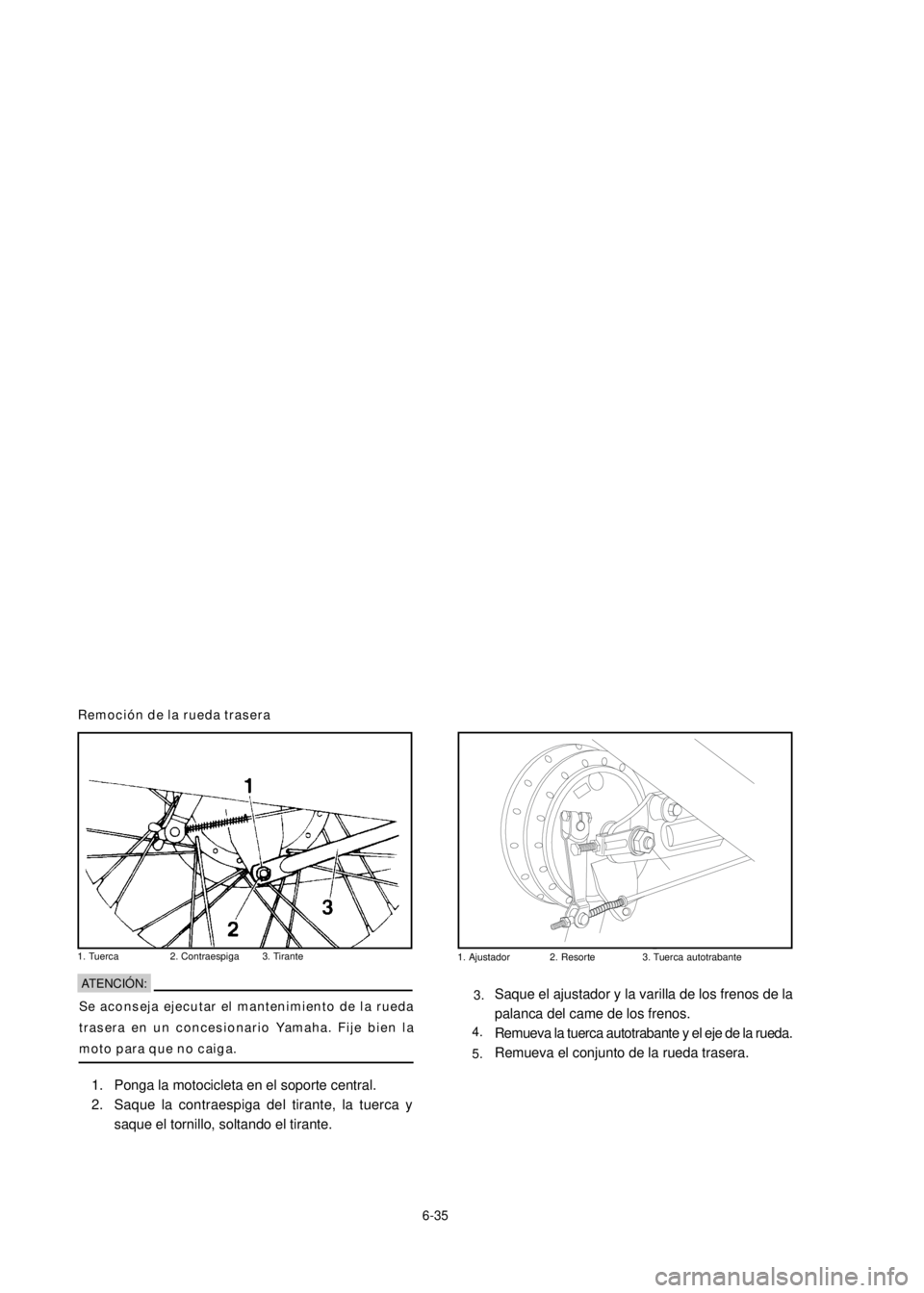 YAMAHA YBR125 2002 Manual PDF 6-35
�
�
�
1. Ajustador 2. Resorte 3. Tuerca autotrabante
Saque el ajustador y la varilla de los frenos de la
palanca del came de los frenos.
Remueva la tuerca autotrabante y el eje de la rueda.
Remue