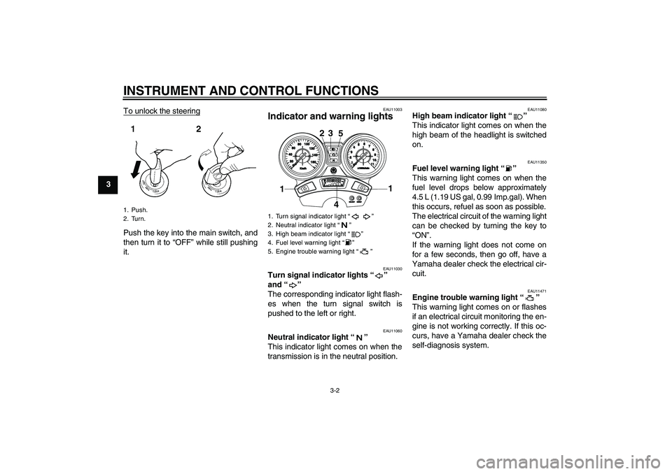 YAMAHA YBR250 2011  Owners Manual INSTRUMENT AND CONTROL FUNCTIONS
3-2
3To unlock the steering
Push the key into the main switch, and
then turn it to “OFF” while still pushing
it.
EAU11003
Indicator and warning lights 
EAU11030
Tu