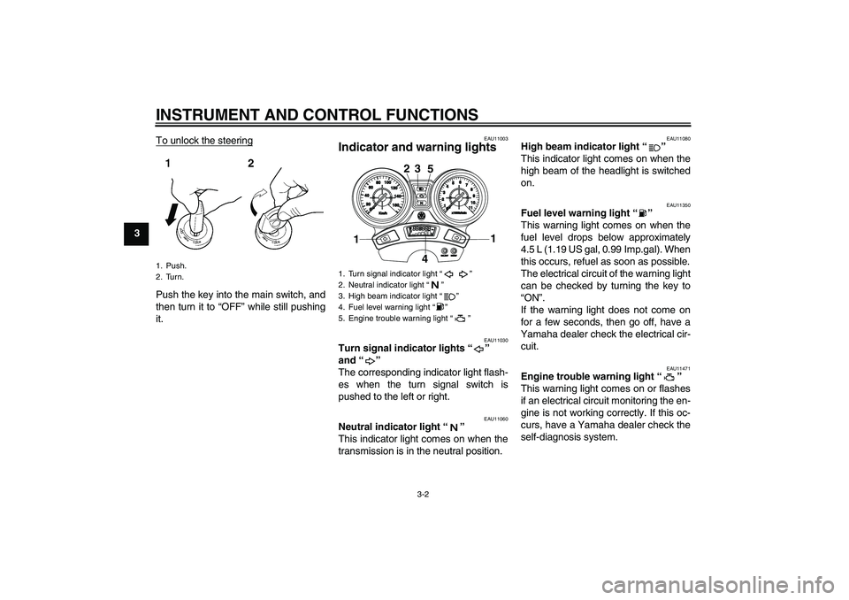 YAMAHA YBR250 2011 User Guide INSTRUMENT AND CONTROL FUNCTIONS
3-2
3To unlock the steering
Push the key into the main switch, and
then turn it to “OFF” while still pushing
it.
EAU11003
Indicator and warning lights
EAU11030
Tu YAMAHA YBR250 2011 User Guide INSTRUMENT AND CONTROL FUNCTIONS
3-2
3To unlock the steering
Push the key into the main switch, and
then turn it to “OFF” while still pushing
it.
EAU11003
Indicator and warning lights
EAU11030
Tu