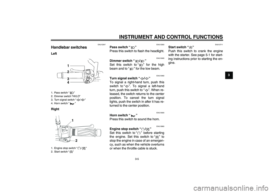 YAMAHA YBR250 2011 User Guide INSTRUMENT AND CONTROL FUNCTIONS
3-5
3
EAU12347
Handlebar switches Left
Right
EAU12350
Pass switch“”
Press this switch to flash the headlight.
EAU12400
Dimmer switch“/”
Set this switch to“ YAMAHA YBR250 2011 User Guide INSTRUMENT AND CONTROL FUNCTIONS
3-5
3
EAU12347
Handlebar switches Left
Right
EAU12350
Pass switch“”
Press this switch to flash the headlight.
EAU12400
Dimmer switch“/”
Set this switch to“