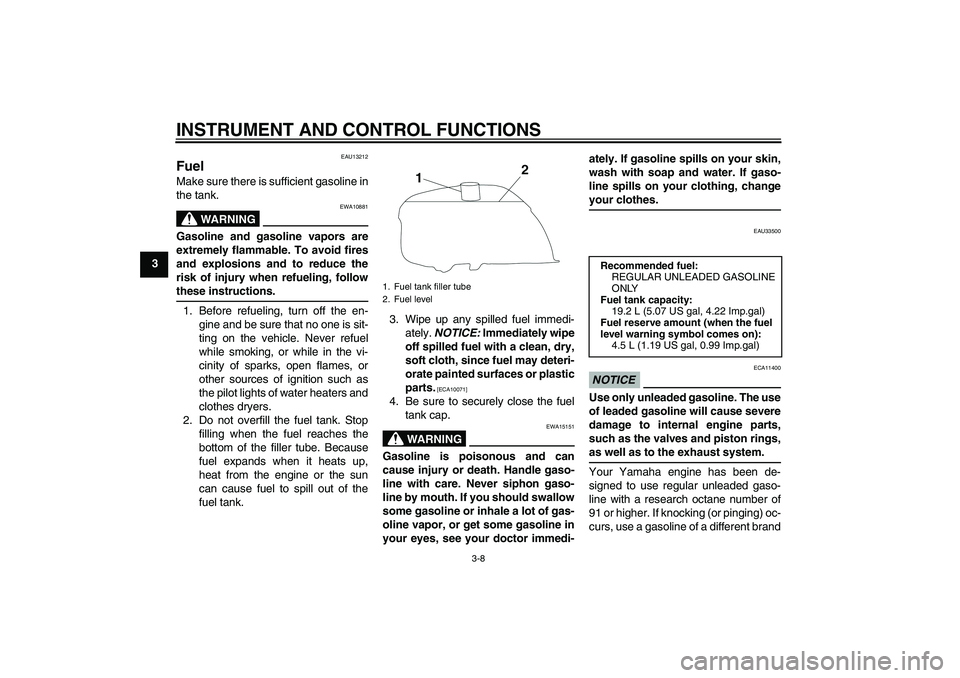 YAMAHA YBR250 2011 Owners Manual INSTRUMENT AND CONTROL FUNCTIONS
3-8
3
EAU13212
Fuel Make sure there is sufficient gasoline in
the tank.
WARNING
EWA10881
Gasoline and gasoline vapors are
extremely flammable. To avoid fires
and explo YAMAHA YBR250 2011 Owners Manual INSTRUMENT AND CONTROL FUNCTIONS
3-8
3
EAU13212
Fuel Make sure there is sufficient gasoline in
the tank.
WARNING
EWA10881
Gasoline and gasoline vapors are
extremely flammable. To avoid fires
and explo