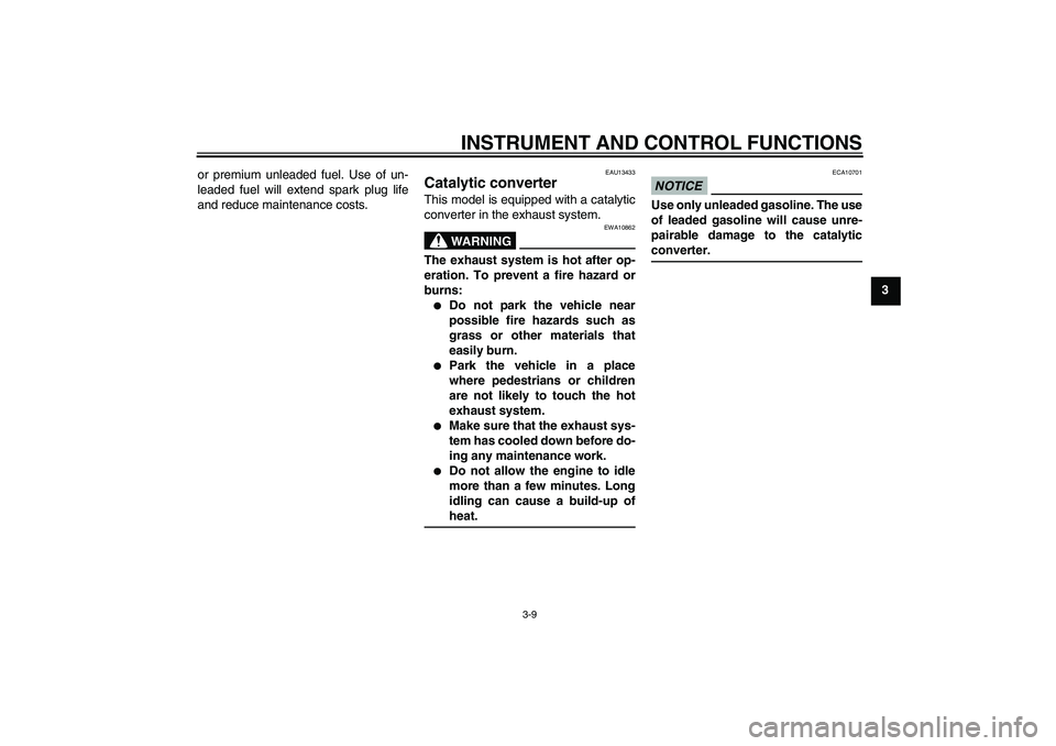 YAMAHA YBR250 2011 Owners Manual INSTRUMENT AND CONTROL FUNCTIONS
3-9
3 or premium unleaded fuel. Use of un-
leaded fuel will extend spark plug life
and reduce maintenance costs.
EAU13433
Catalytic converter This model is equipped wi YAMAHA YBR250 2011 Owners Manual INSTRUMENT AND CONTROL FUNCTIONS
3-9
3 or premium unleaded fuel. Use of un-
leaded fuel will extend spark plug life
and reduce maintenance costs.
EAU13433
Catalytic converter This model is equipped wi